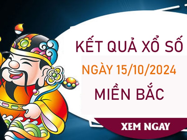 Nhận định XSMB 15/10/2024 chốt 3 càng VIP miền Bắc