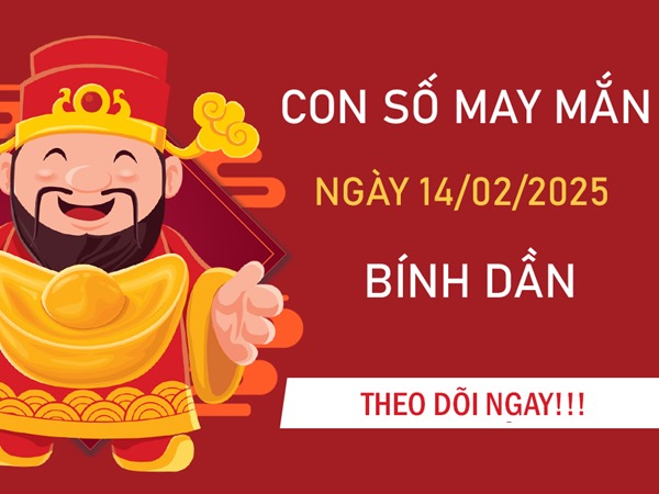 Ngày mới chào đón số may mắn tuổi Bính Dần 14/2/2025