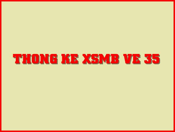 Thống kê đặc biệt XSMB về 35 hôm sau ra số gì? 3 Thống kê đặc biệt XSMB về 35 hôm sau ra số gì? 3
