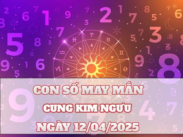 Con số phú quý cung Kim Ngưu ngày 12/4/2025