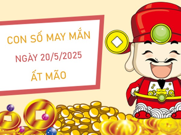 Hút lộc mạnh mẽ với số bí ẩn tuổi Ất Mão 20/5/2025