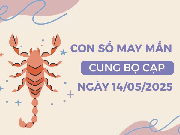 Con số nhân đôi tài lộc cung Bọ Cạp ngày 14/5/2025
