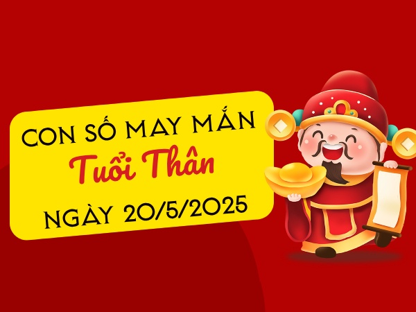 con số đẹp tuổi Thân ngày 20/5/2025