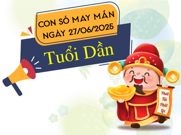 Con số gia tăng may mắn tuổi Dần ngày 27/6/2025