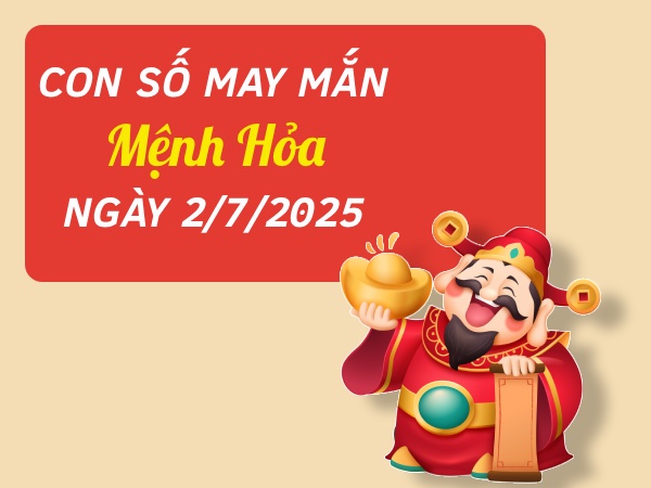 Chi tiết con số gia tăng may mắn mệnh Hỏa ngày 2/7/2025