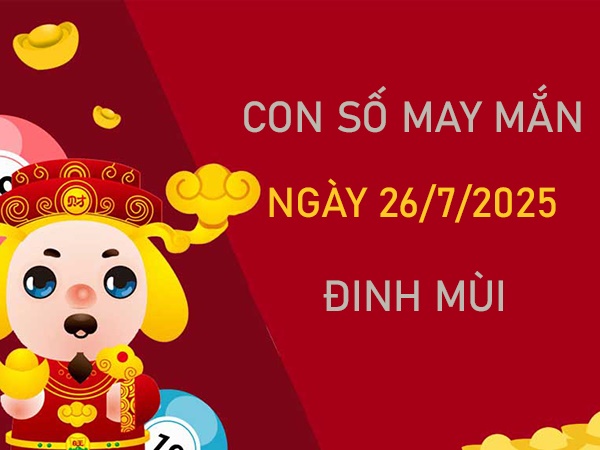 Khai phá số cát lành tuổi Đinh Mùi 26/7/2025