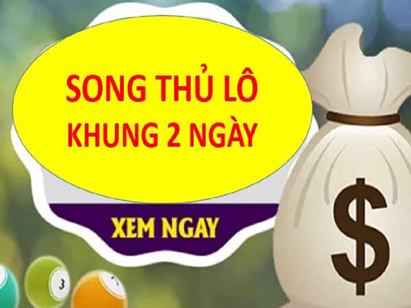 Tìm hiểu song thủ lô khung 2 ngày chính xác nhất Tìm hiểu song thủ lô khung 2 ngày chính xác nhất