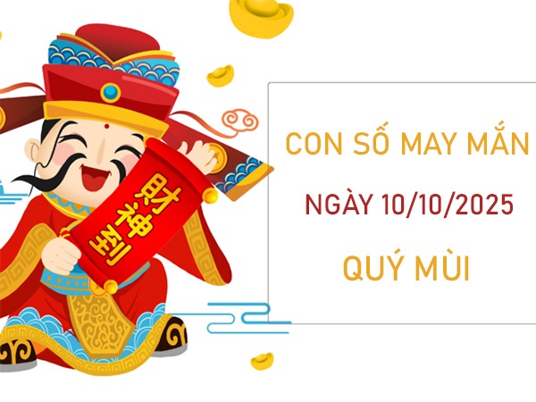 Năng lượng dồi dào với số vàng tuổi Quý Mùi 10/10/2025