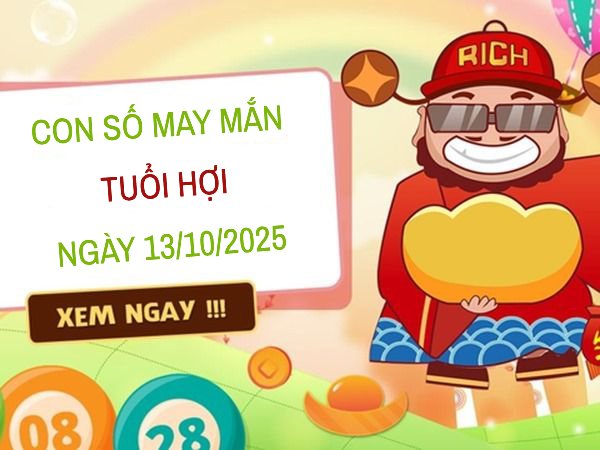 Giải mã con số may mắn tuổi Hợi ngày 13/10/2025