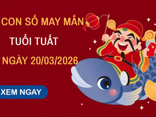 Con số may mắn ngày 20/03/2026 tuổi Tuất theo giải mã giấc mơ