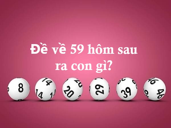 Các phương pháp dự đoán đề về 59 hôm sau đánh con gì
