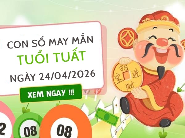 con số may mắn ngày 24/04/2026 tuổi Tuất