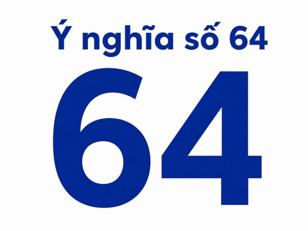 Tìm hiểu ý nghĩa số 64 theo phong thủy dân gian Tìm hiểu ý nghĩa số 64 theo phong thủy dân gian