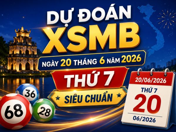 Dự đoán XSMB ngày 20 tháng 6 năm 2026 thứ 7 siêu chuẩn