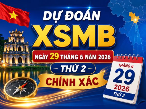 Dự đoán XSMB ngày 29 tháng 6 năm 2026 thứ 2 chính xác