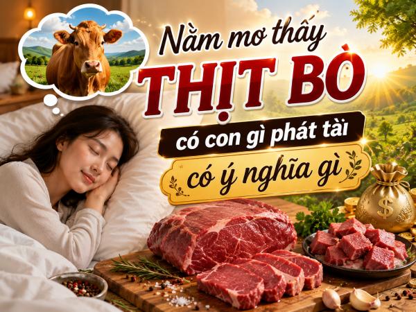 Nằm mơ thấy thịt bò có con gì phát tài có ý nghĩa gì